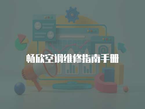 暢欣空調維修指南手冊