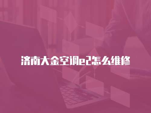 濟南大金空調e2怎么維修