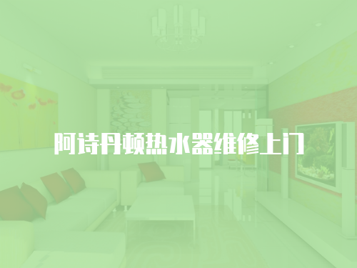 阿詩丹頓熱水器維修上門