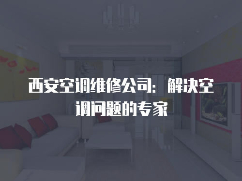 西安空調維修公司：解決空調問題的專家