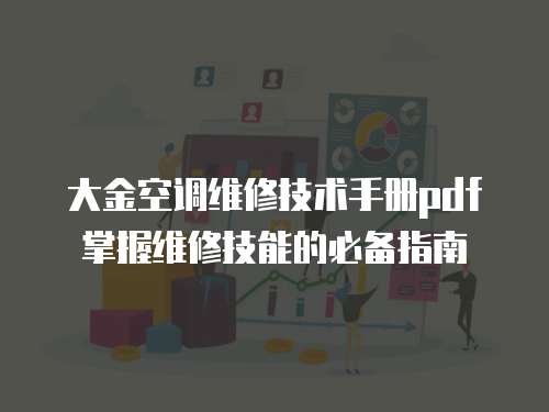 大金空調維修技術手冊pdf掌握維修技能的必備指南