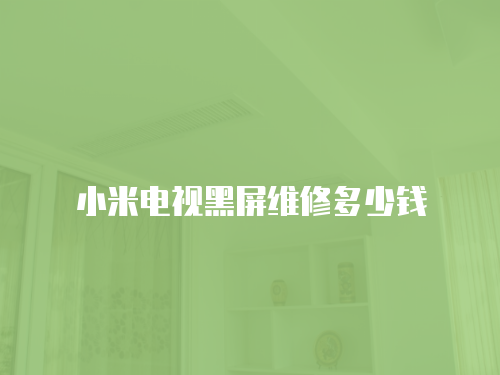 小米電視黑屏維修多少錢