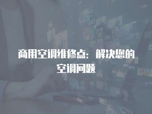 商用空調維修點：解決您的空調問題