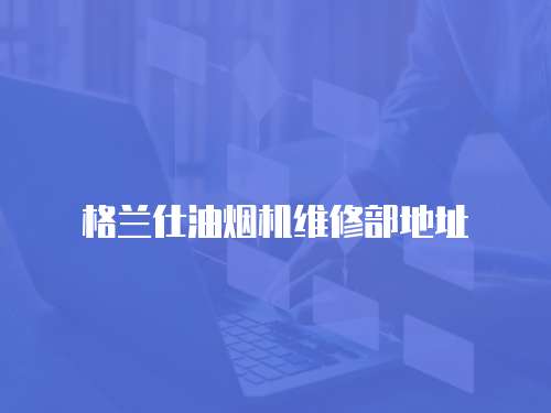 格蘭仕油煙機(jī)維修部地址