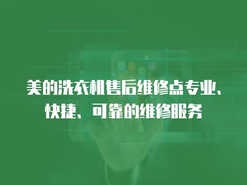 美的洗衣機售后維修點專業、快捷、可靠的維修服務