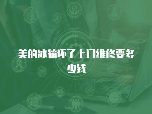 美的冰箱壞了上門(mén)維修要多少錢(qián)
