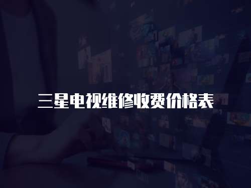 三星電視維修收費(fèi)價(jià)格表