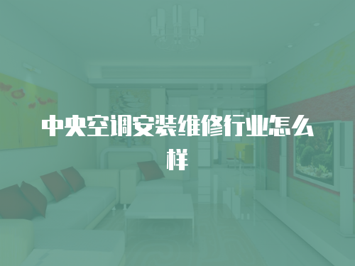 中央空調安裝維修行業(yè)怎么樣
