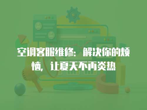 空調(diào)客服維修：解決你的煩惱，讓夏天不再炎熱