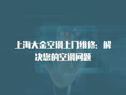 上海大金空調上門維修：解決您的空調問題