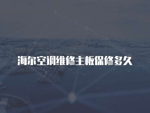 海爾空調維修主板保修多久