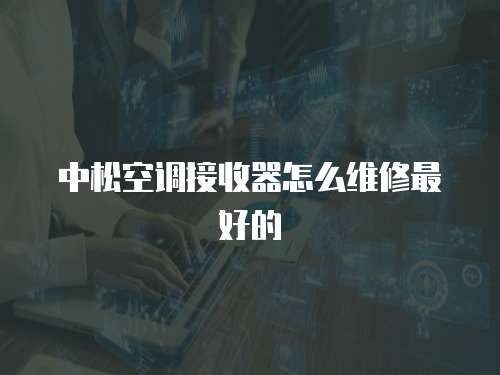 中松空調(diào)接收器怎么維修最好的