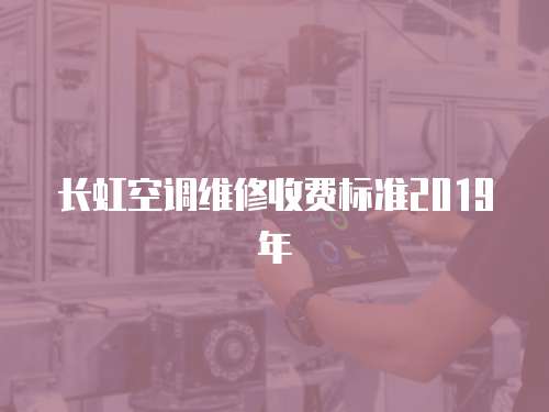 長虹空調(diào)維修收費(fèi)標(biāo)準(zhǔn)2019年