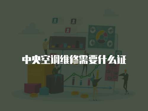 中央空調維修需要什么證