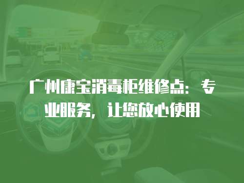 廣州康寶消毒柜維修點：專業服務，讓您放心使用