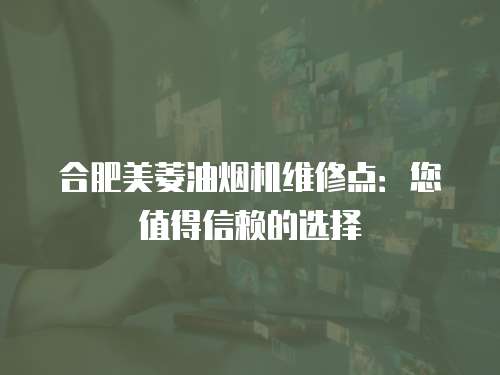 合肥美菱油煙機(jī)維修點(diǎn)：您值得信賴的選擇