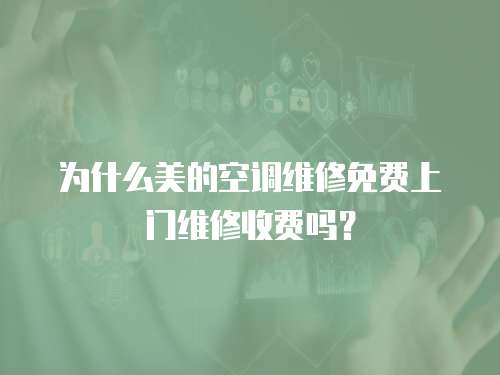 為什么美的空調維修免費上門維修收費嗎？