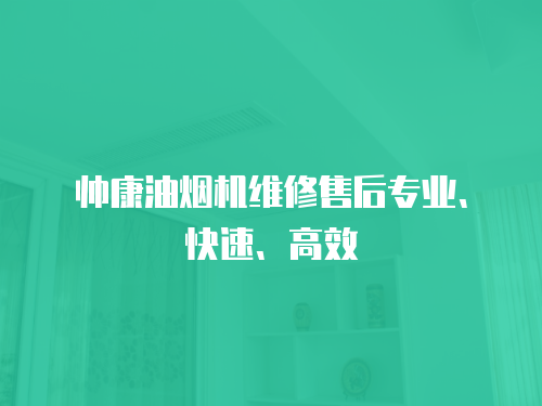 帥康油煙機(jī)維修售后專業(yè)、快速、高效