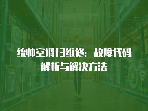 統帥空調f3維修：故障代碼解析與解決方法