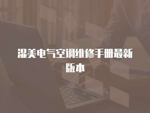 濕美電氣空調(diào)維修手冊(cè)最新版本