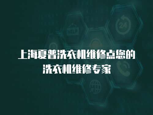 上海夏普洗衣機維修點您的洗衣機維修專家