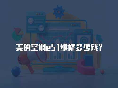 美的空調e51維修多少錢？