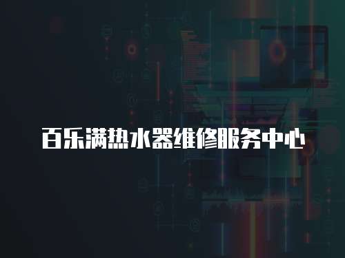 百樂滿熱水器維修服務(wù)中心