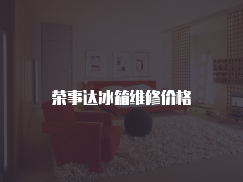 榮事達(dá)冰箱維修價格