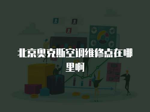 北京奧克斯空調維修點在哪里啊