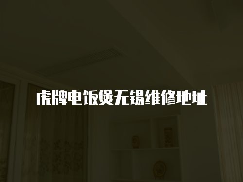 虎牌電飯煲無錫維修地址
