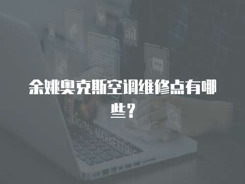 余姚奧克斯空調(diào)維修點有哪些？