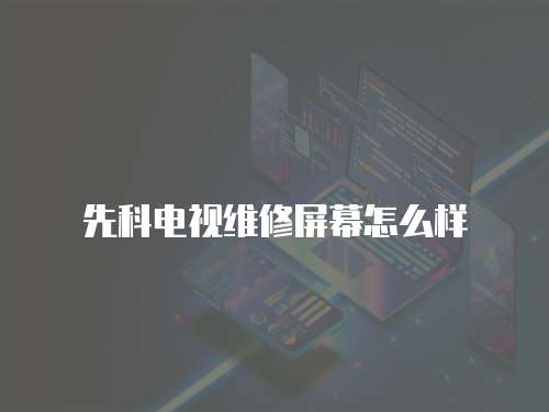 先科電視維修屏幕怎么樣