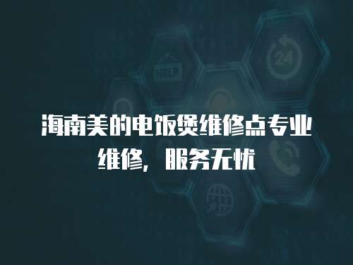 海南美的電飯煲維修點專業維修，服務無憂