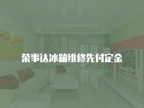 榮事達冰箱維修先付定金