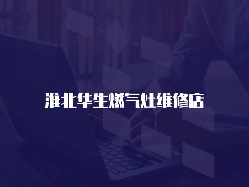 淮北華生燃?xì)庠罹S修店