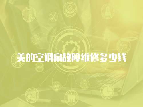 美的空調(diào)扇故障維修多少錢