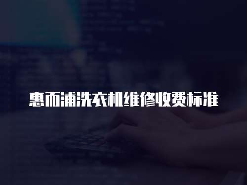 惠而浦洗衣機維修收費標準