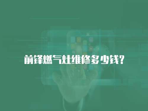 前鋒燃氣灶維修多少錢？
