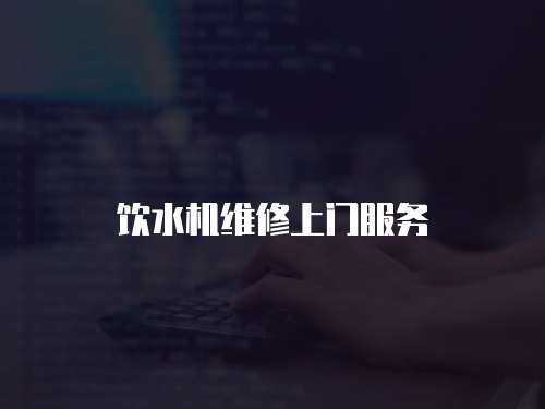 飲水機(jī)維修上門服務(wù)