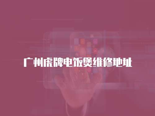 廣州虎牌電飯煲維修地址