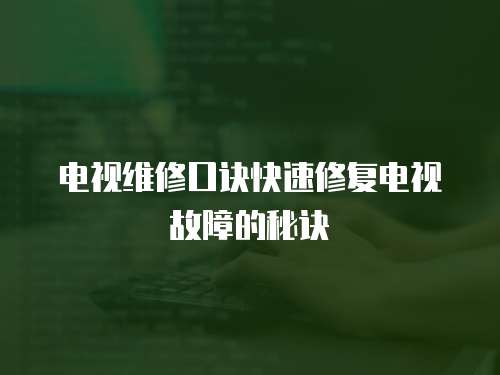 電視維修口訣快速修復電視故障的秘訣