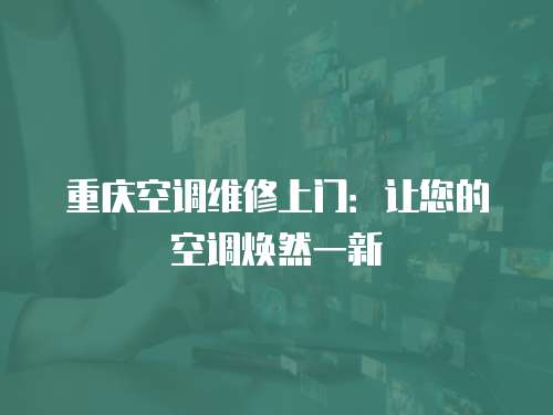重慶空調維修上門：讓您的空調煥然一新