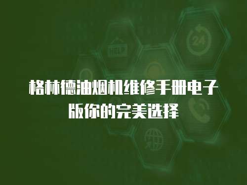 格林德油煙機(jī)維修手冊電子版你的完美選擇