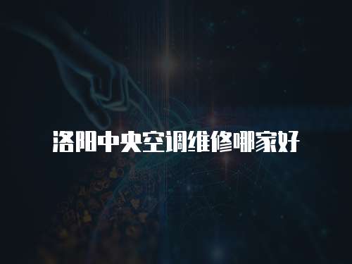 洛陽中央空調(diào)維修哪家好