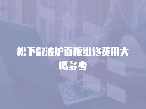 松下微波爐面板維修費用大概多少