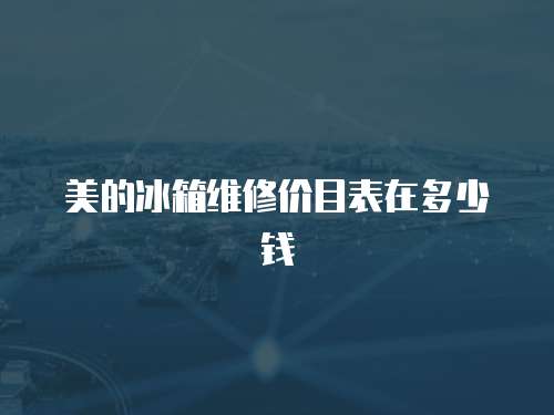 美的冰箱維修價(jià)目表在多少錢