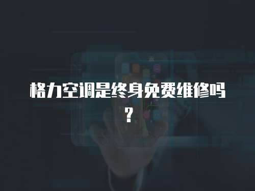 格力空調是終身免費維修嗎？