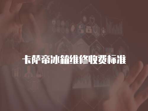 卡薩帝冰箱維修收費標準