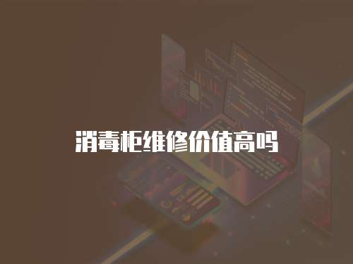 消毒柜維修價(jià)值高嗎