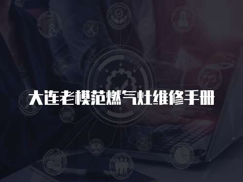 大連老模范燃?xì)庠罹S修手冊(cè)